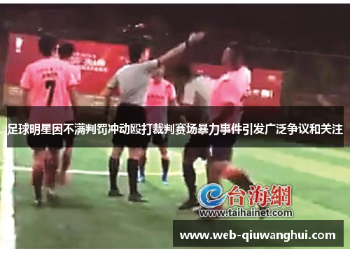 足球明星因不满判罚冲动殴打裁判赛场暴力事件引发广泛争议和关注