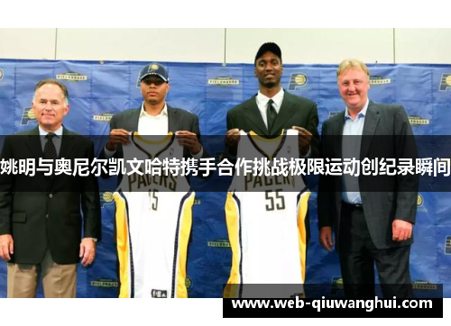 姚明与奥尼尔凯文哈特携手合作挑战极限运动创纪录瞬间