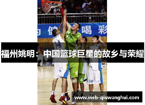 福州姚明：中国篮球巨星的故乡与荣耀