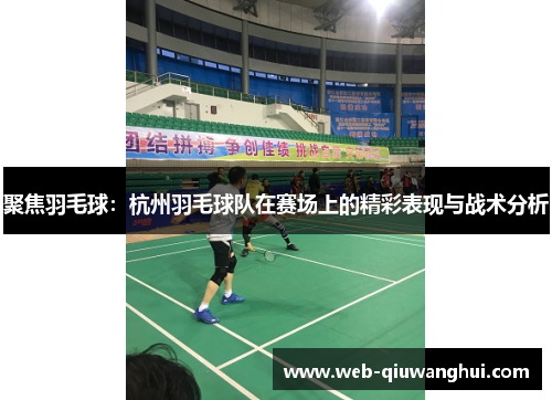 聚焦羽毛球：杭州羽毛球队在赛场上的精彩表现与战术分析