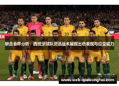 联合会杯分析：西班牙球队灵活战术展现出色表现与应变能力