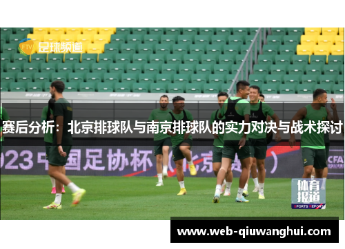 赛后分析：北京排球队与南京排球队的实力对决与战术探讨