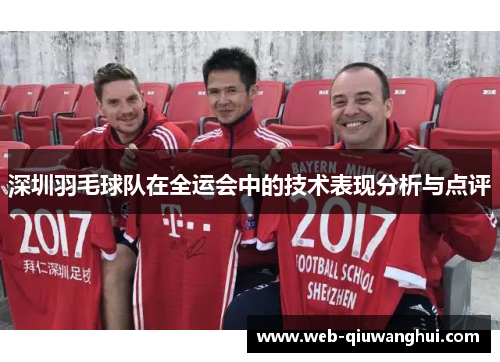 深圳羽毛球队在全运会中的技术表现分析与点评