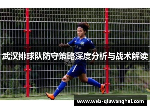 武汉排球队防守策略深度分析与战术解读