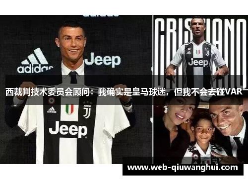 西裁判技术委员会顾问：我确实是皇马球迷，但我不会去碰VAR