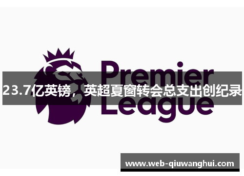 23.7亿英镑，英超夏窗转会总支出创纪录
